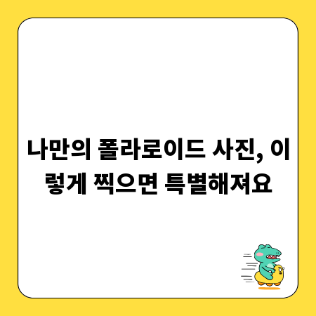 나만의 폴라로이드 사진, 이렇게 찍으면 특별해져요