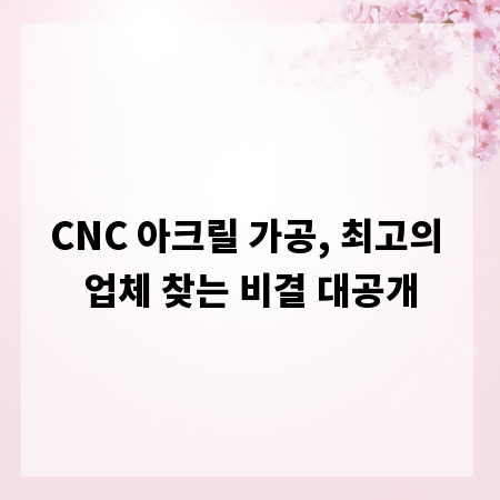 CNC 아크릴 가공, 최고의 업체 찾는 비결 대공개