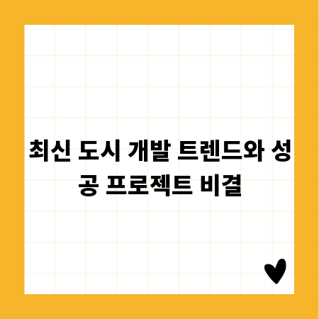 최신 도시 개발 트렌드와 성공 프로젝트 비결