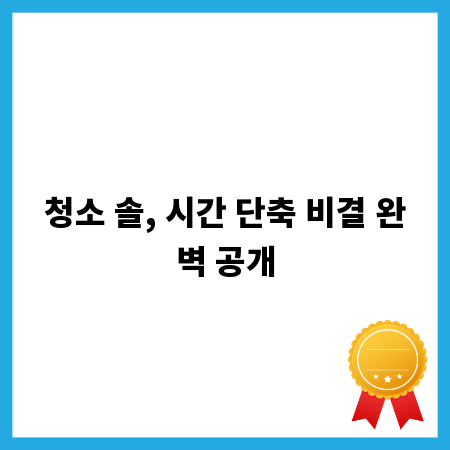 청소 솔, 시간 단축 비결 완벽 공개