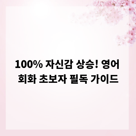 100% 자신감 상승! 영어 회화 초보자 필독 가이드