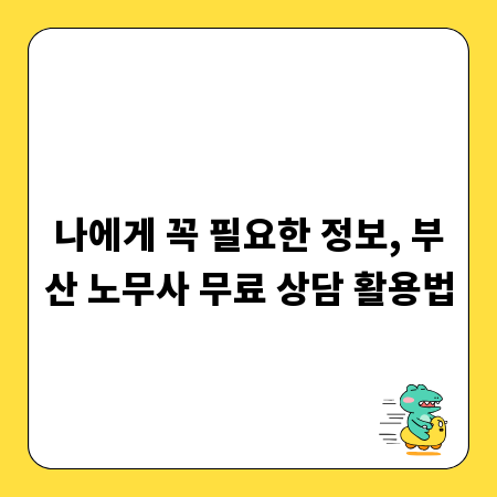 나에게 꼭 필요한 정보, 부산 노무사 무료 상담 활용법