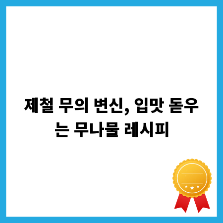 제철 무의 변신, 입맛 돋우는 무나물 레시피
