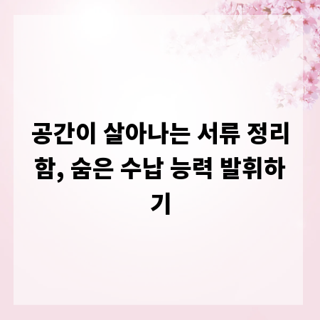 공간이 살아나는 서류 정리함, 숨은 수납 능력 발휘하기
