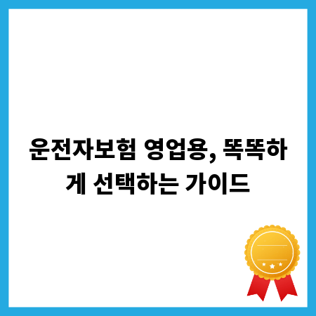 운전자보험 영업용, 똑똑하게 선택하는 가이드