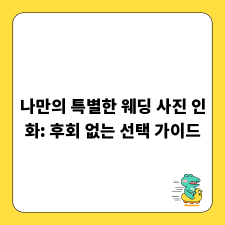 나만의 특별한 웨딩 사진 인화: 후회 없는 선택 가이드