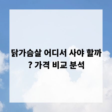 닭가슴살 어디서 사야 할까? 가격 비교 분석