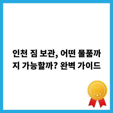 인천 짐 보관, 어떤 물품까지 가능할까? 완벽 가이드