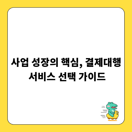 사업 성장의 핵심, 결제대행 서비스 선택 가이드