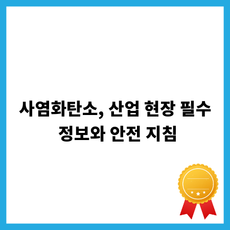 사염화탄소, 산업 현장 필수 정보와 안전 지침
