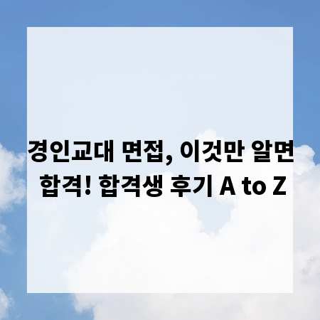 경인교대 면접, 이것만 알면 합격! 합격생 후기 A to Z