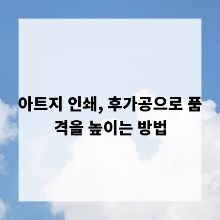 아트지 인쇄, 후가공으로 품격을 높이는 방법
