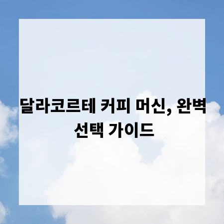 달라코르테 커피 머신, 완벽 선택 가이드