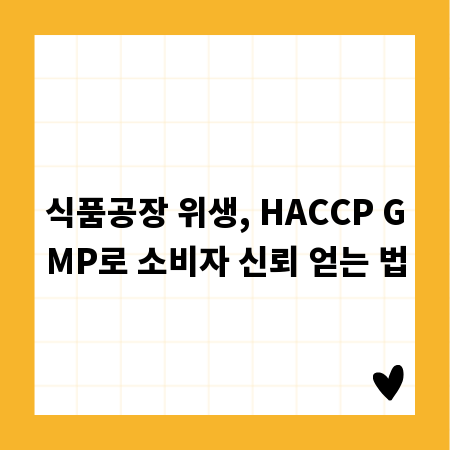 식품공장 위생, HACCP GMP로 소비자 신뢰 얻는 법