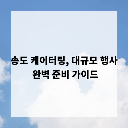 송도 케이터링, 대규모 행사 완벽 준비 가이드
