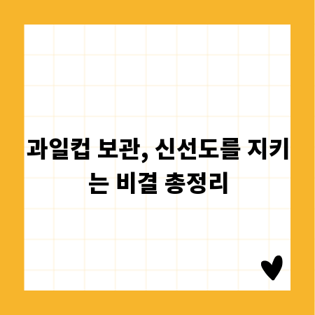 과일컵 보관, 신선도를 지키는 비결 총정리
