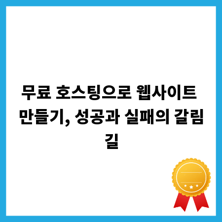 무료 호스팅으로 웹사이트 만들기, 성공과 실패의 갈림길