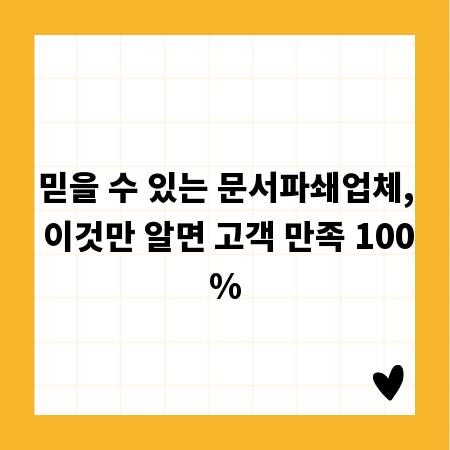 믿을 수 있는 문서파쇄업체, 이것만 알면 고객 만족 100%