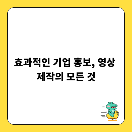 효과적인 기업 홍보, 영상 제작의 모든 것