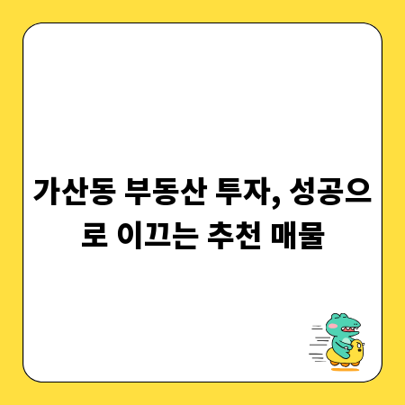 가산동 부동산 투자, 성공으로 이끄는 추천 매물