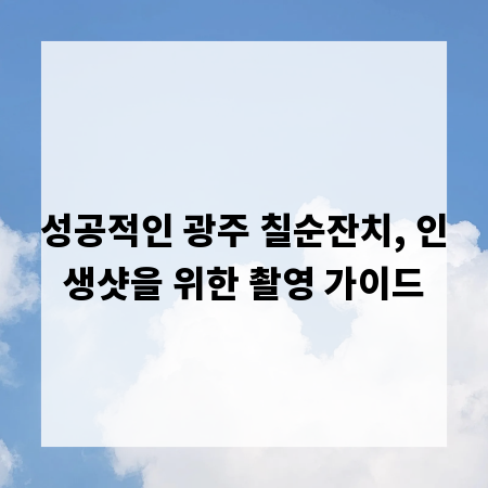 성공적인 광주 칠순잔치, 인생샷을 위한 촬영 가이드