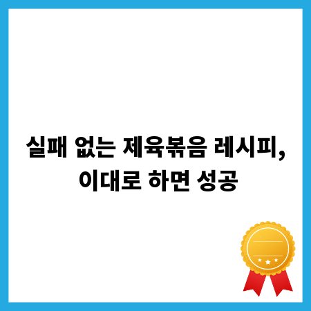 실패 없는 제육볶음 레시피, 이대로 하면 성공