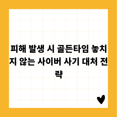 피해 발생 시 골든타임 놓치지 않는 사이버 사기 대처 전략
