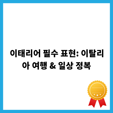 이태리어 필수 표현: 이탈리아 여행 & 일상 정복