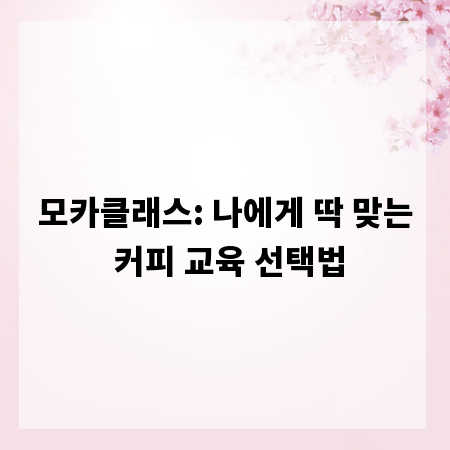 모카클래스: 나에게 딱 맞는 커피 교육 선택법
