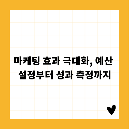 마케팅 효과 극대화, 예산 설정부터 성과 측정까지