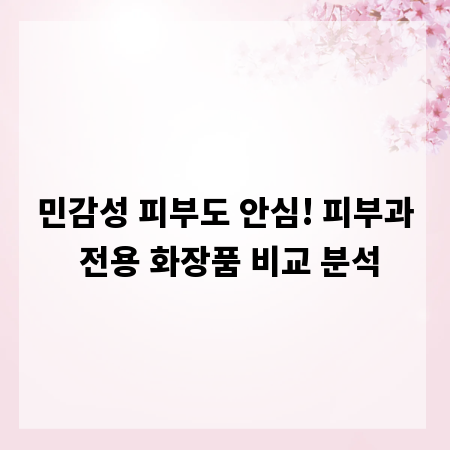 민감성 피부도 안심! 피부과 전용 화장품 비교 분석