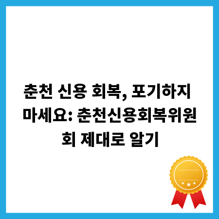 춘천 신용 회복, 포기하지 마세요: 춘천신용회복위원회 제대로 알기