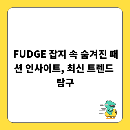 FUDGE 잡지 속 숨겨진 패션 인사이트, 최신 트렌드 탐구