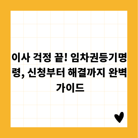 이사 걱정 끝! 임차권등기명령, 신청부터 해결까지 완벽 가이드