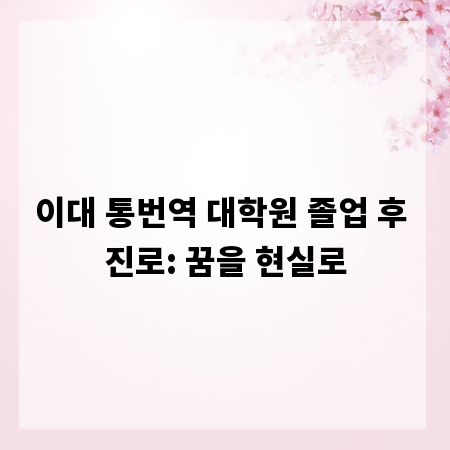 이대 통번역 대학원 졸업 후 진로: 꿈을 현실로