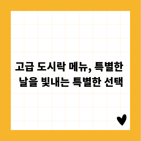 고급 도시락 메뉴, 특별한 날을 빛내는 특별한 선택
