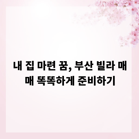 내 집 마련 꿈, 부산 빌라 매매 똑똑하게 준비하기