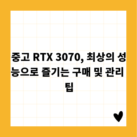 중고 RTX 3070, 최상의 성능으로 즐기는 구매 및 관리 팁