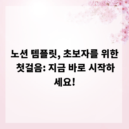 노션 템플릿, 초보자를 위한 첫걸음: 지금 바로 시작하세요!