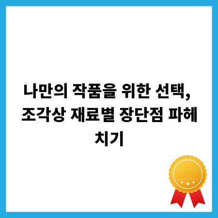 나만의 작품을 위한 선택, 조각상 재료별 장단점 파헤치기