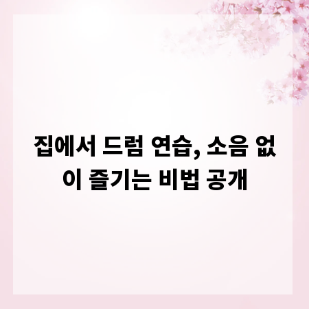 집에서 드럼 연습, 소음 없이 즐기는 비법 공개