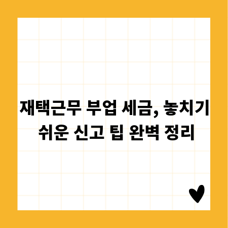 재택근무 부업 세금, 놓치기 쉬운 신고 팁 완벽 정리