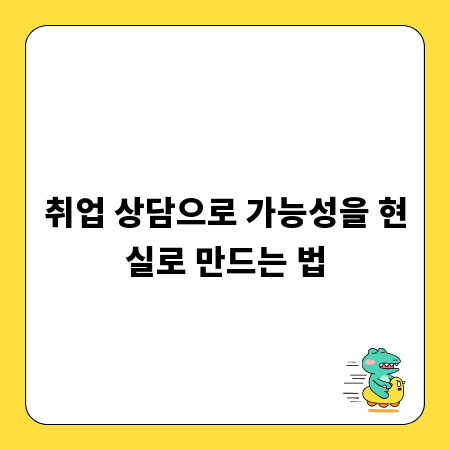 취업 상담으로 가능성을 현실로 만드는 법