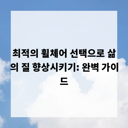 최적의 휠체어 선택으로 삶의 질 향상시키기: 완벽 가이드