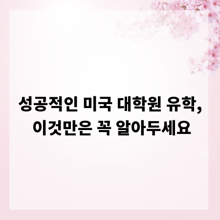 성공적인 미국 대학원 유학, 이것만은 꼭 알아두세요