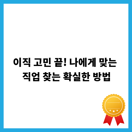 이직 고민 끝! 나에게 맞는 직업 찾는 확실한 방법