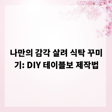 나만의 감각 살려 식탁 꾸미기: DIY 테이블보 제작법