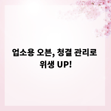 업소용 오븐, 청결 관리로 위생 UP!