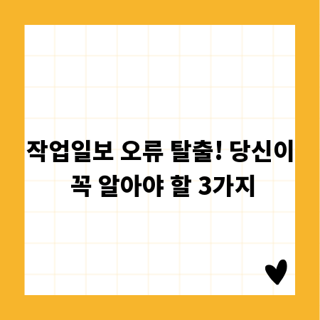 작업일보 오류 탈출! 당신이 꼭 알아야 할 3가지