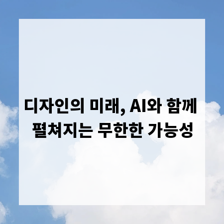 디자인의 미래, AI와 함께 펼쳐지는 무한한 가능성